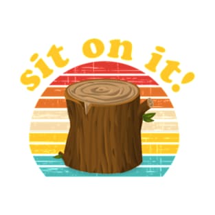 Funny Sit On It Tree Stump T-Shirt