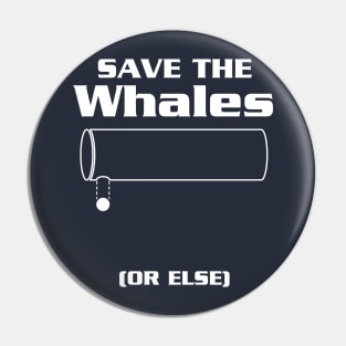 Save the Whales...Or Else! Pin