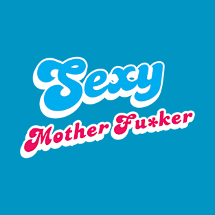 Sexy Mother Fu*ker T-Shirt