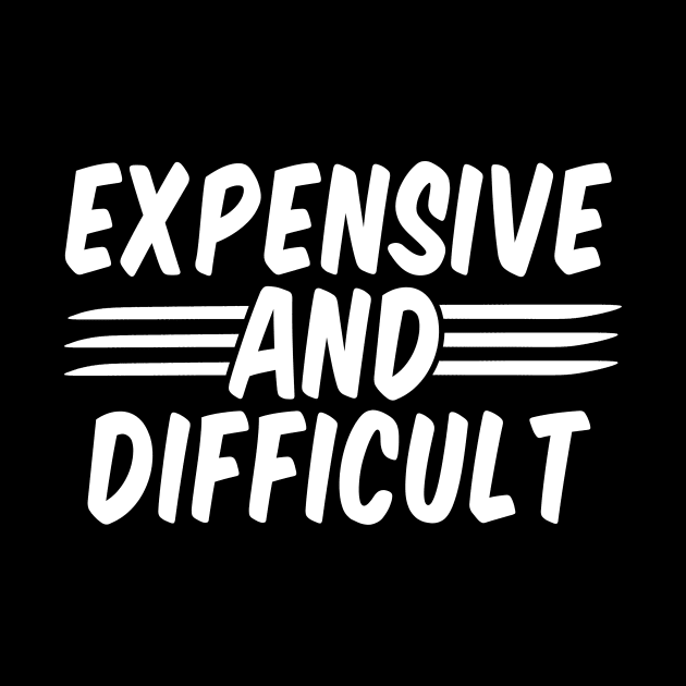 Expensive And Difficult funny by Giftyshoop
