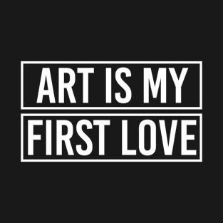 Art is my first love T-Shirt