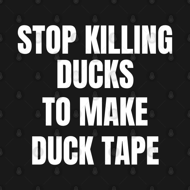 Stop Killing Ducks To Make Duck Tape by Artmmey