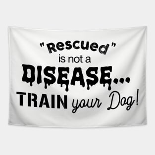 Rescued is not a disease, train your dog Tapestry