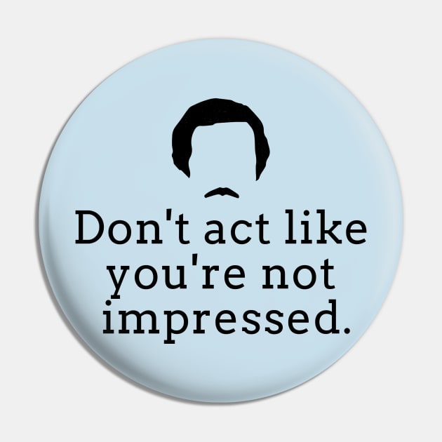 Don't act like you're not impressed Pin by BodinStreet