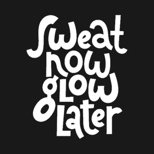 Sweat Now, Glow Later - Gym Workout Fitness Motivation Quote (White) T-Shirt