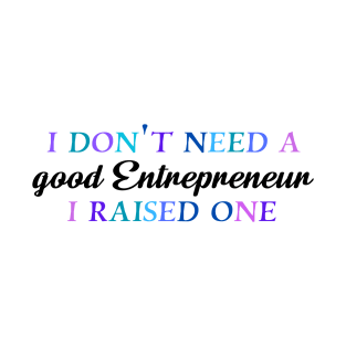 I don't need a good entrepreneur I raised one T-Shirt