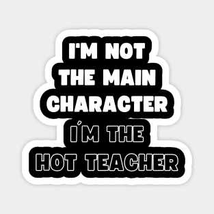 I'M NOT THE MAIN CHARACTER, I'M THE HOT TEACHER Magnet