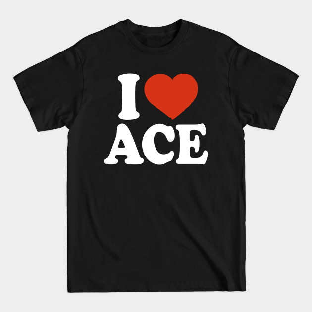 Disover I Love Ace - Ace - T-Shirt