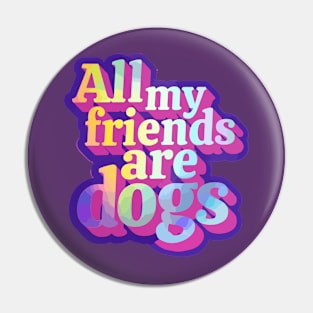 All my friends are dogs Pin