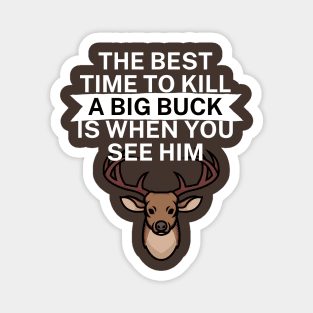 The best time to kill a big buck is when you see Magnet