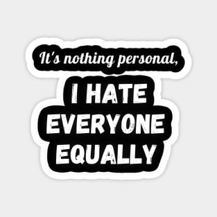 It's nothing personal I hate everyone equally Magnet