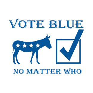 Vote Blue No Matter Who Democrat Support T-Shirt