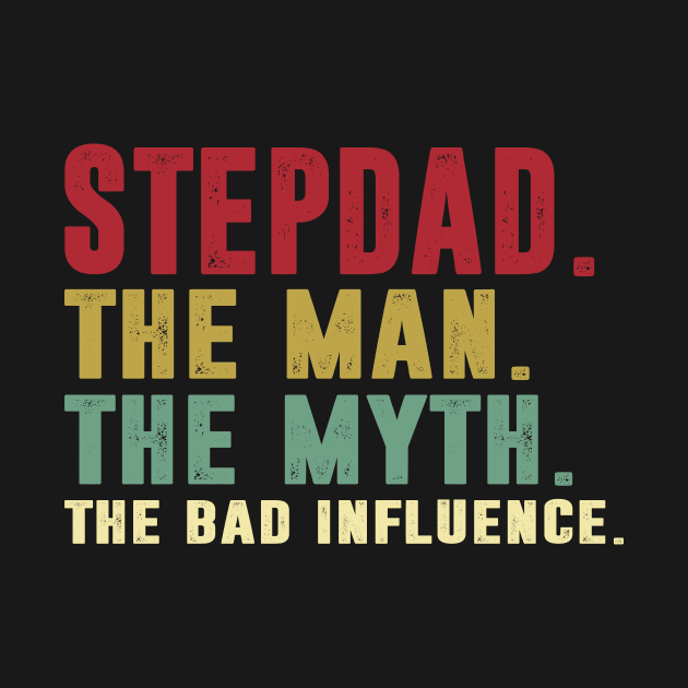 Stepdad - The Man - The Myth - The Bad Influence Father's Day Gift Papa by David Darry