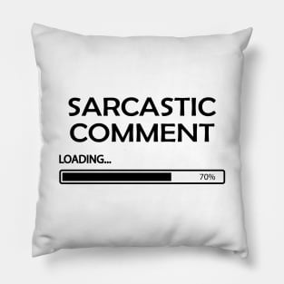 Sarcastic Comments Loading Pillow