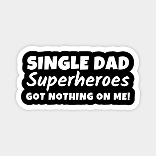 Single dad - Superheroes got nothing on me! Magnet