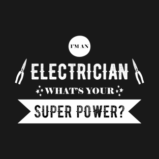 I'm an Electrician, what's your superpower? T-Shirt