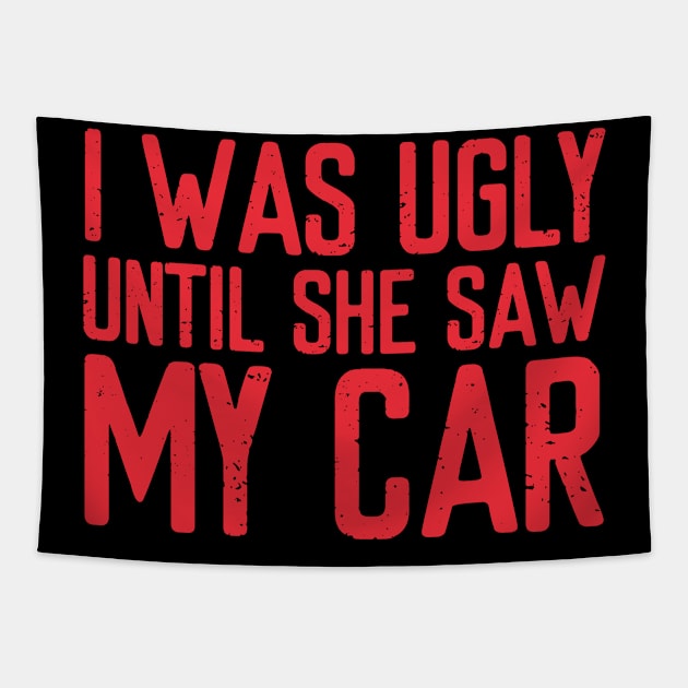 I was ugly until she saw my car! Tapestry by VrumVrum