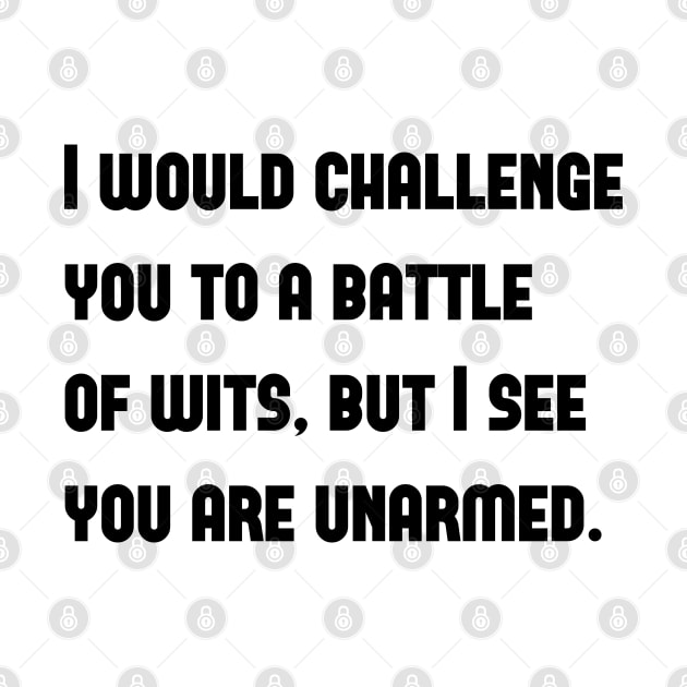 I would challenge you to a battle of wits, but I see you are unarmed by InspireMe