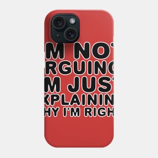 I'm not arguing. I'm just explaining why I'm right. Phone Case