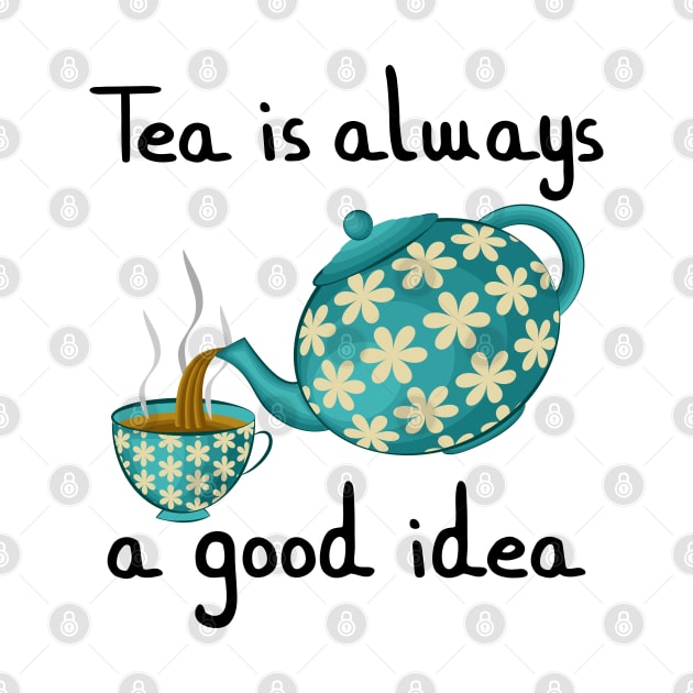 Tea Is Always A Good Idea by Designoholic