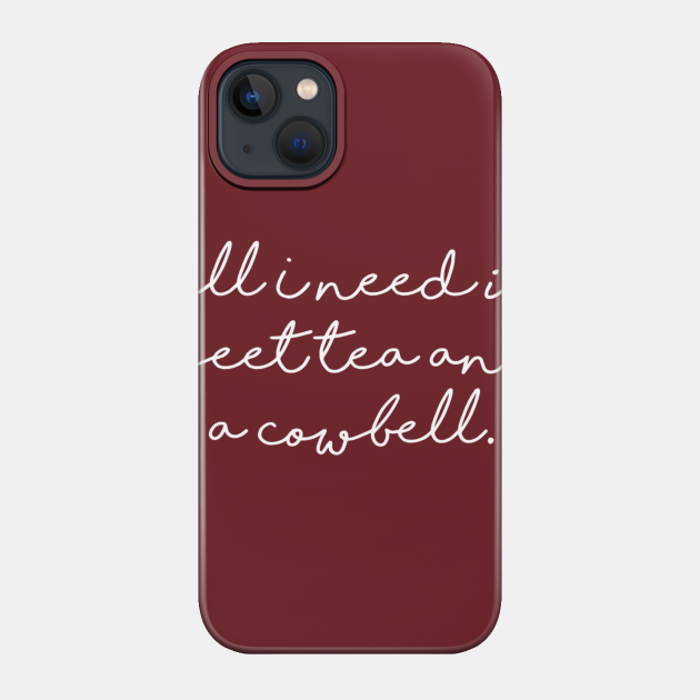 All I Need is Sweet Tea and a Cowbell - Mississippi State - Phone Case