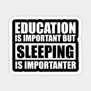 education is important but sleeping is importanter cute gift idea for men women and kids Magnet