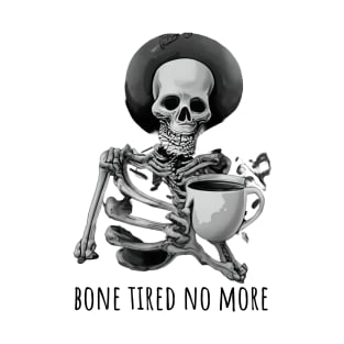 Bone Tired No More with Coffee T-Shirt