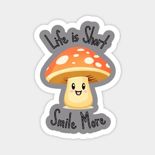 Life is Short Smile More - Mushroom Magnet