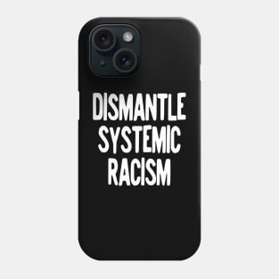 Dismantle Systemic Racism Phone Case