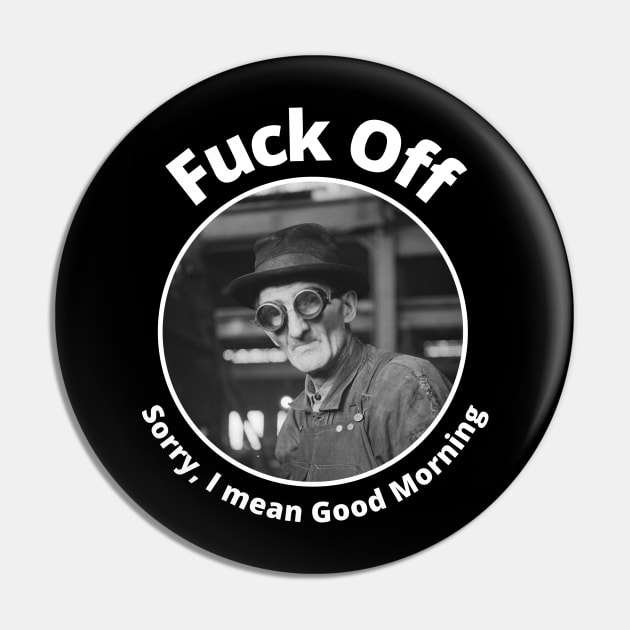 Fuck Off Sorry I Mean Good Morning Pin by Daz Art & Designs