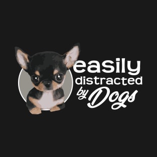 Easily Distracted By Dogs - Chihuahua T-Shirt