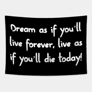 Dream as you will live. Live as you will die. Tapestry