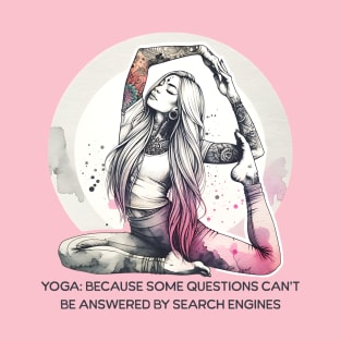 Yoga: because some questions can't be answered by search engines T-Shirt