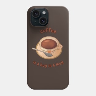 Coffee is a Hug in a Mug Phone Case