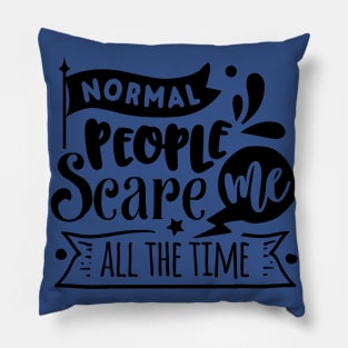 Normal People Scare Me - Sarcastic Quote Pillow