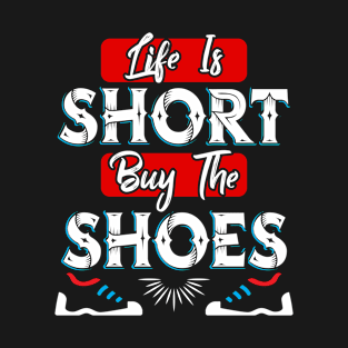 Life is Short buy the Shoes T-Shirt