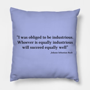 Bach quote | Black | I was obliged to be industrious Pillow