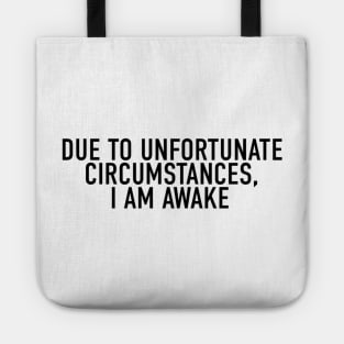Due to Unfortunate Circumstances, I am Awake Tote