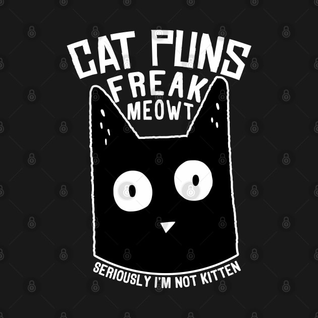 Cat Puns Freak Meowt - Seriously I'm Not Kitten by BramCrye