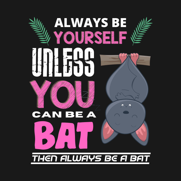 Always Be Yourself Unless You Can Be A Bat by Intuitive_Designs0