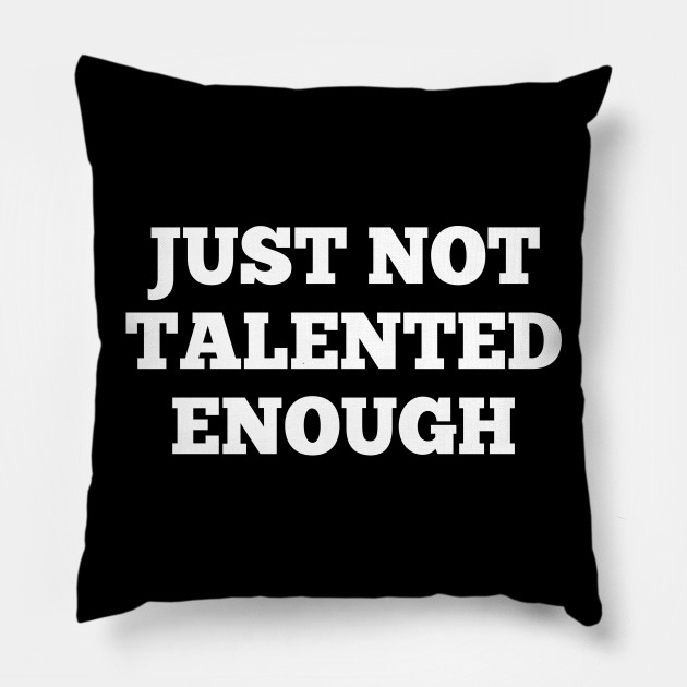 Just Not Talented Enough Funny Slogan Quote