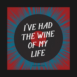 I've Had the Wine of My Life T-Shirt