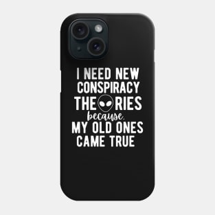 I Need New Conspiracy Theories Because All My Old Ones Came True! Phone Case