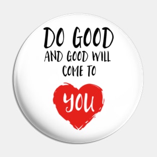 Do Good and Good will come to you Pin