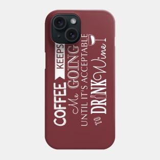 Coffee Keeps me Going Until its Acceptable to Drink Wine Phone Case