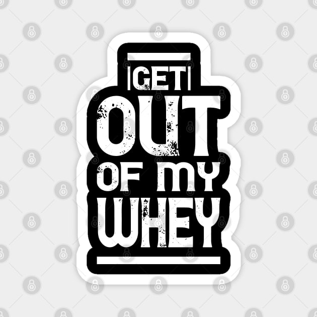 Get out of my Whey - Funny Fitness Gym Workout Gift Magnet by Shirtbubble