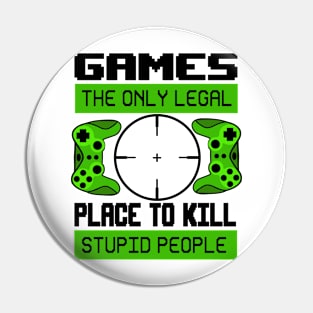 Games the only legal place to kill stupid people Pin