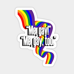 Me Gay! Oh, me gay, too! Magnet