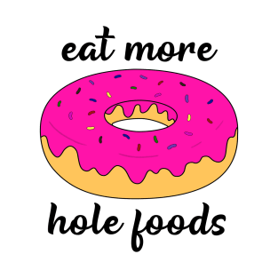 Eat more hole foods T-Shirt