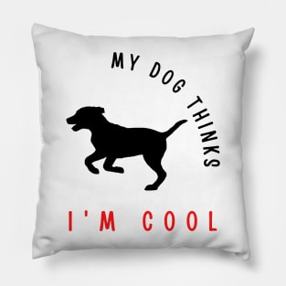 My dog thinks I'm cool funny design Pillow
